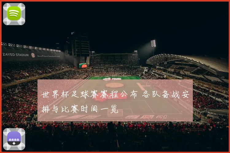 世界杯足球赛赛程公布 各队备战安排与比赛时间一览