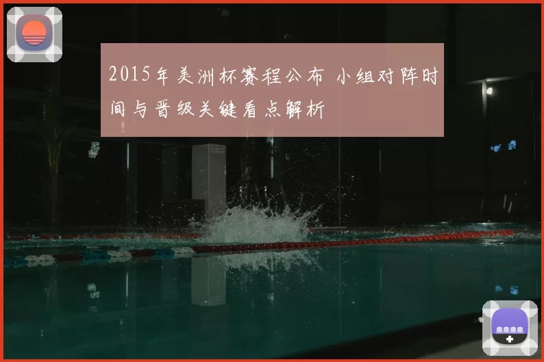 2015年美洲杯赛程公布 小组对阵时间与晋级关键看点解析