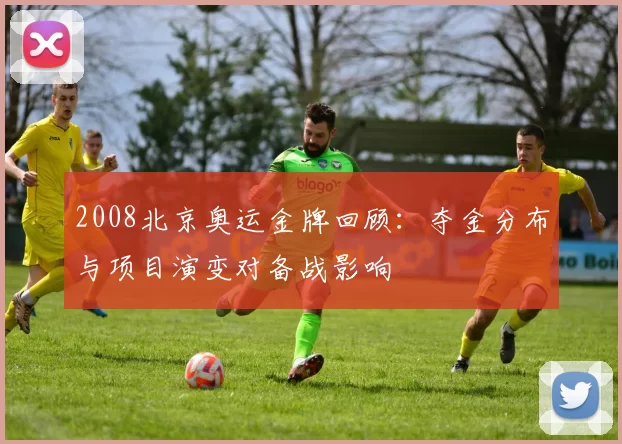 2008北京奥运金牌回顾：夺金分布与项目演变对备战影响