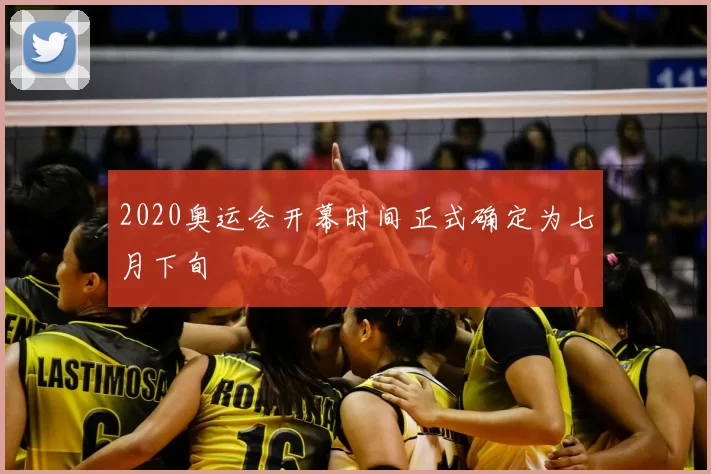 2020奥运会开幕时间正式确定为七月下旬