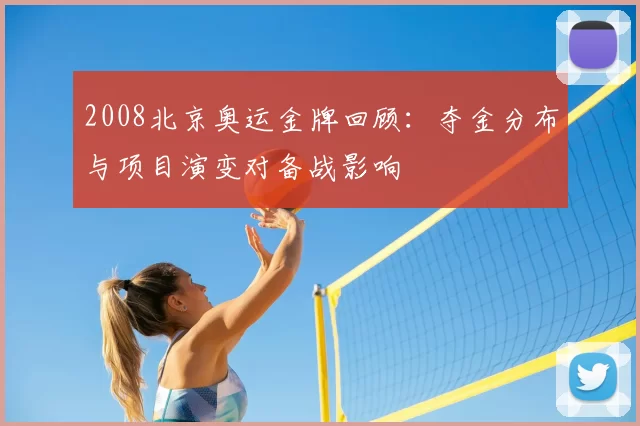 2008北京奥运金牌回顾：夺金分布与项目演变对备战影响